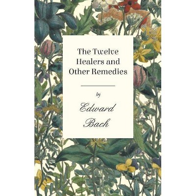 The Twelve Healers and Other Remedies - by  Edward Bach (Paperback)