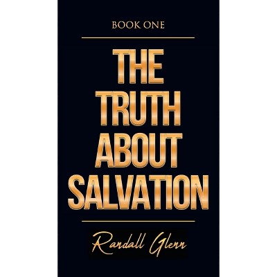 The Truth About Salvation - by  Randall Glenn (Hardcover)