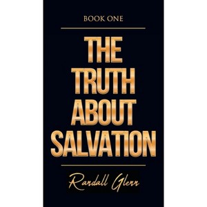 The Truth About Salvation - by  Randall Glenn (Hardcover) - 1 of 1