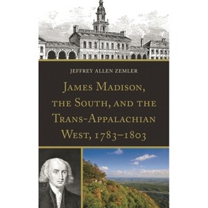 James Madison, the South, and the Trans-Appalachian West, 1783-1803 - by Jeffrey Allen Zemler - 1 of 1