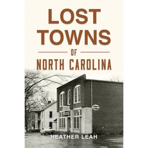 Lost Towns of North Carolina - (Hidden History) by  Heather Leah (Paperback) - 1 of 1