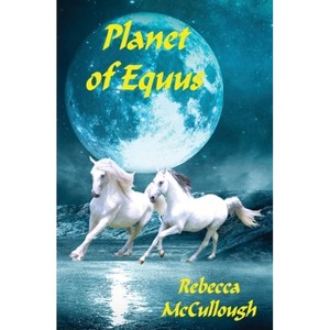 Planet of Equus - by  Rebecca McCullough (Paperback) - 1 of 1