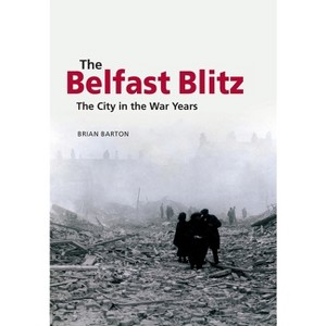 The Belfast Blitz - by  Brian Barton (Paperback) - 1 of 1