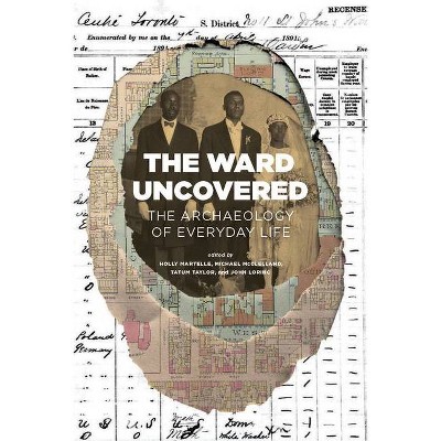 The Ward Uncovered - by  John Lorinc & Holly Martelle & Michael McClelland & Tatum Taylor (Paperback)