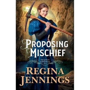 Proposing Mischief - (The Joplin Chronicles) by Regina Jennings - 1 of 1