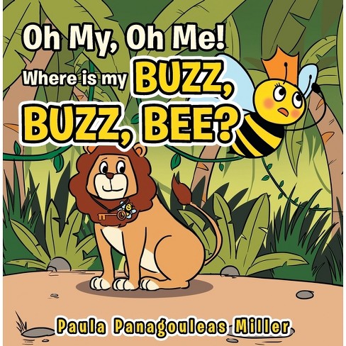 Oh My, Oh Me! Where Is My Buzz, Buzz, Bee? - By Paula Panagouleas