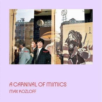 A Carnival of Mimics - by  Max Kozloff (Hardcover)