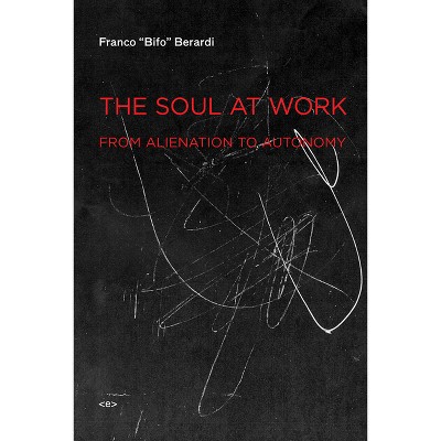 The Soul at Work - (Semiotext(e) / Foreign Agents) by  Franco Bifo Berardi (Paperback)