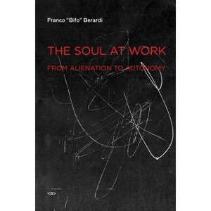 The Soul at Work - (Semiotext(e) / Foreign Agents) by  Franco Bifo Berardi (Paperback) - 1 of 1