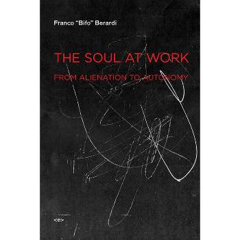 The Soul at Work - (Semiotext(e) / Foreign Agents) by  Franco Bifo Berardi (Paperback)