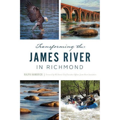 Transforming the James River in Richmond - by  Ralph Hambrick (Paperback)