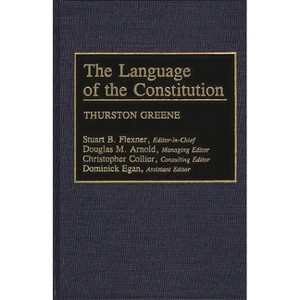 The Language of the Constitution - by  Thurston Greene (Hardcover) - 1 of 1