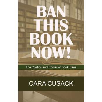 Ban This Book Now! - by  Cara Cusack (Paperback)