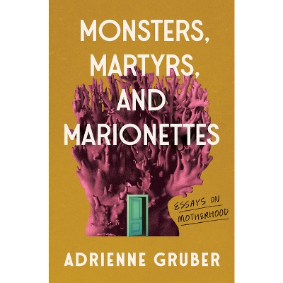 Monsters, Martyrs, and Marionettes - (Essais) by  Adrienne Gruber (Paperback)