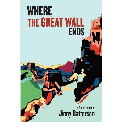 Where the Great Wall Ends - by  Jinny V Batterson (Paperback)