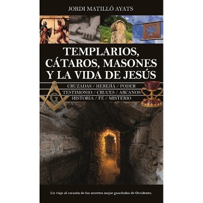 Templarios, Cataros, Masones Y La Vida de Jesus - by  Jordi Matillo Ayats (Paperback)