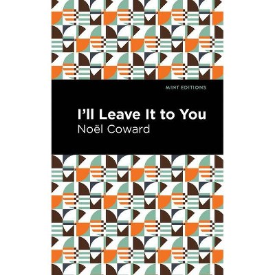 I'll Leave It to You - (Mint Editions) by  Noël Coward (Paperback)