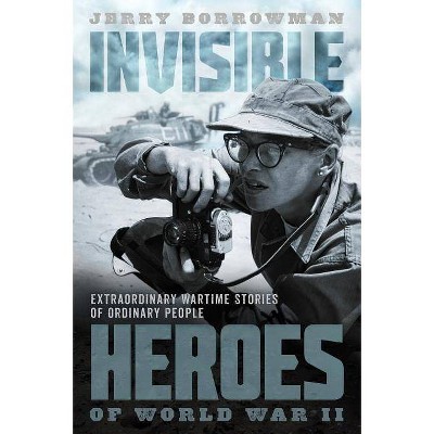 Invisible Heroes of World War II - by  Jerry Borrowman (Hardcover)