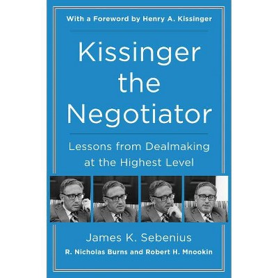 Kissinger the Negotiator - by  James K Sebenius & R Nicholas Burns & Robert H Mnookin (Paperback)