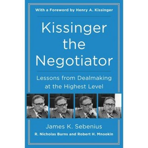 Kissinger the Negotiator - by  James K Sebenius & R Nicholas Burns & Robert H Mnookin (Paperback) - 1 of 1