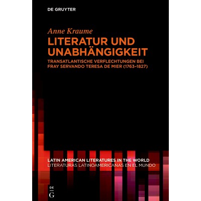 Literatur Und Unabhängigkeit - (Latin American Literatures In The World / Literaturas Latino) by  Anne Kraume (Paperback)