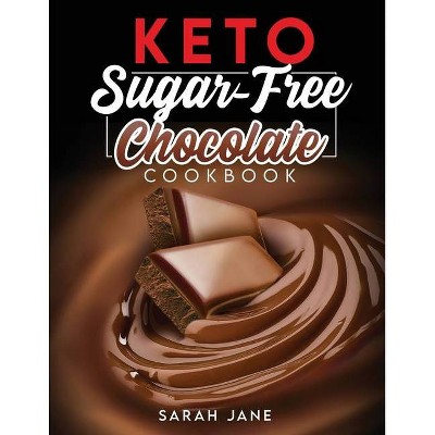 Keto Sugar Free Chocolate Cookbook - by  Sarah Jane (Paperback)