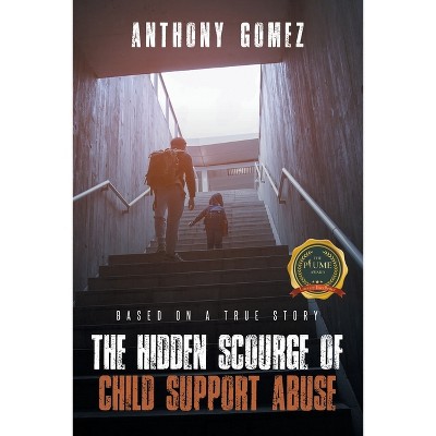 The Hidden Scourge of Child Support Abuse - by  Anthony Gomez (Paperback)