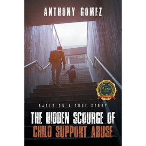 The Hidden Scourge of Child Support Abuse - by  Anthony Gomez (Paperback) - 1 of 1