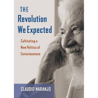 The Revolution We Expected - by  Claudio Naranjo (Paperback)