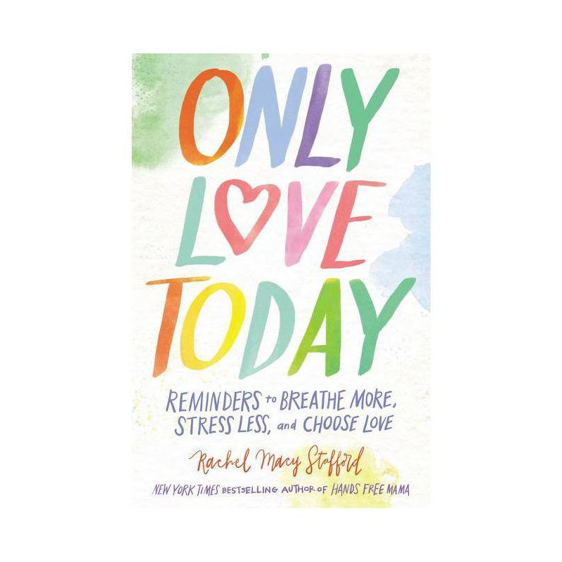 Only Love Today : Reminders to Breathe More, Stress Less, and Choose Love (Hardcover) (Rachel Macy - by Rachel Macy Stafford, 1 of 2