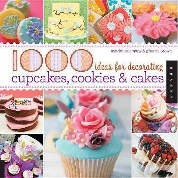 1000 Ideas for Decorating Cupcakes, Cookies & Cakes / Sandra Salamony & Gina M. Brown - by  Sandra Salamony & Gina Brown (Paperback)