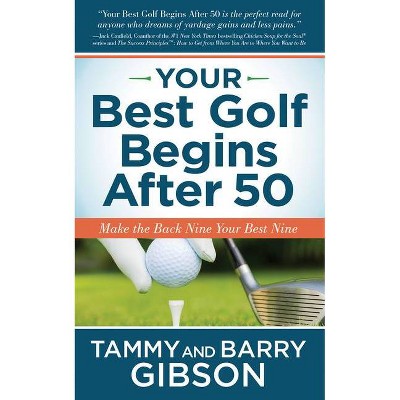 Your Best Golf Begins After 50 - by  Tammy Gibson & Barry Gibson (Paperback)