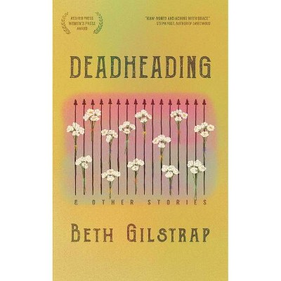 Deadheading and Other Stories - by  Beth Gilstrap (Paperback)