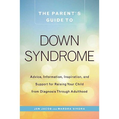 The Parent's Guide to Down Syndrome - by  Jen Jacob & Mardra Sikora (Paperback)