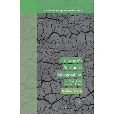 Literature's Sensuous Geographies - (Geocriticism and Spatial Literary Studies) by  S Moslund (Paperback)