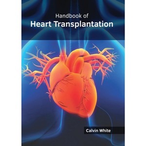 Handbook of Heart Transplantation - by  Calvin White (Hardcover) - 1 of 1