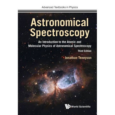 Astronomical Spectroscopy: An Introduction to the Atomic and Molecular Physics of Astronomical Spectroscopy (Third Edition) - by  Jonathan Tennyson