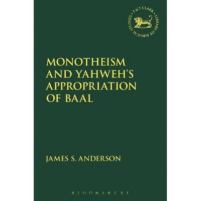 Monotheism and Yahweh's Appropriation of Baal - (Library of Hebrew Bible/Old Testament Studies) by  James S Anderson (Paperback)