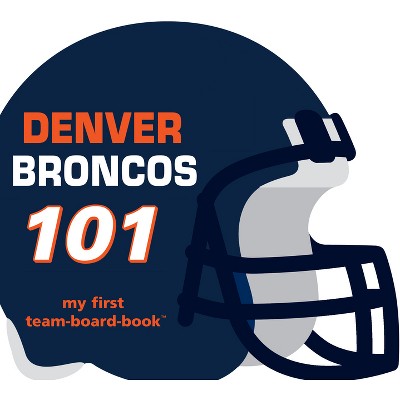 Broncos 101 - (My First Team-Board-Book) by  Brad M Epstein (Board Book)