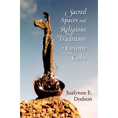 Sacred Spaces and Religious Traditions in Oriente Cuba - (Religions of the Americas) by  Jualynne E Dodson (Hardcover)