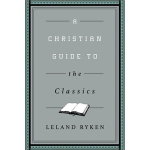 A Christian Guide to the Classics - (Christian Guides to the Classic) by  Leland Ryken (Paperback) - 1 of 1