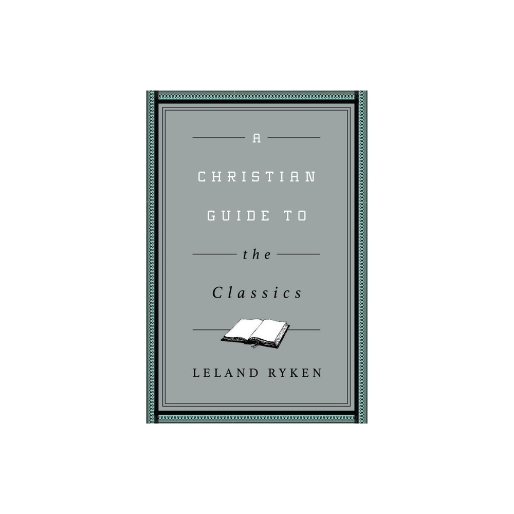 A Christian Guide to the Classics - (Christian Guides to the Classic) by Leland Ryken (Paperback)