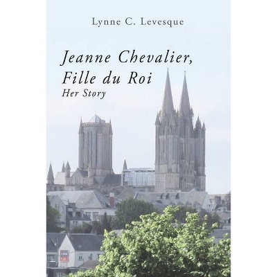 Jeanne Chevalier, Fille du Roi - by  Lynne C Levesque Ed D (Paperback)