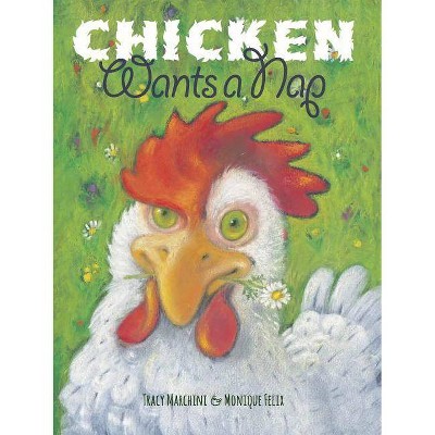 Chicken Wants a Nap - by  Tracy Marchini (Hardcover)