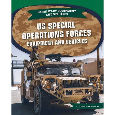 Us Special Operations Forces Equipment and Vehicles - (Us Military Equipment and Vehicles) by  Elizabeth Pagel-Hogan (Paperback)