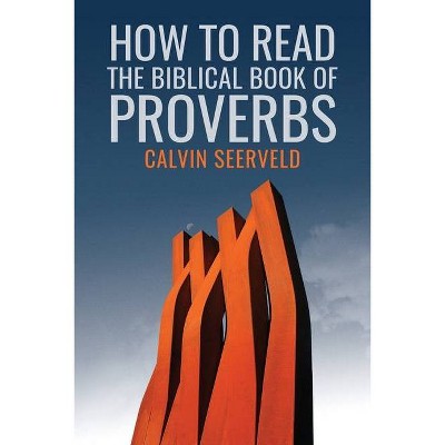 How to Read the Biblical Book of Proverbs - by  Calvin G Seerveld (Paperback)