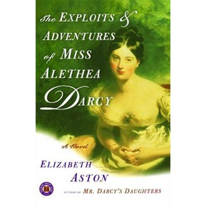 The Exploits & Adventures of Miss Alethea Darcy - by  Elizabeth Aston (Paperback) - 1 of 1
