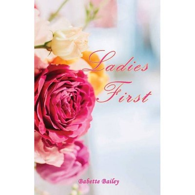 Ladies First - by  Babette Bailey (Paperback)