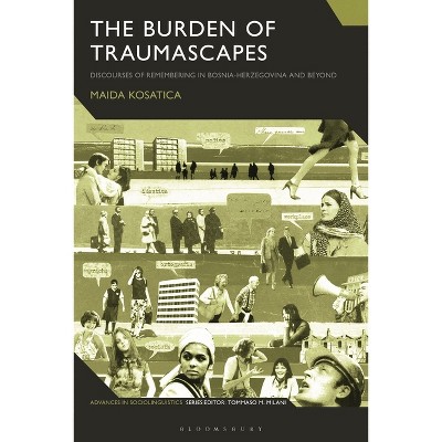 The Burden of Traumascapes - (Advances in Sociolinguistics) by  Maida Kosatica (Paperback)