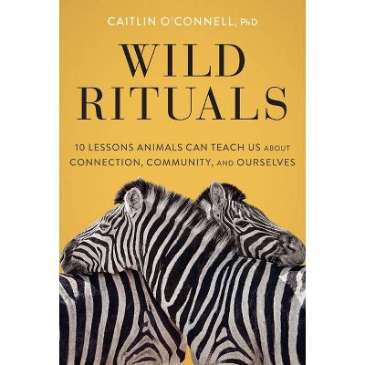 Wild Rituals - by  Caitlin O'Connell (Hardcover)